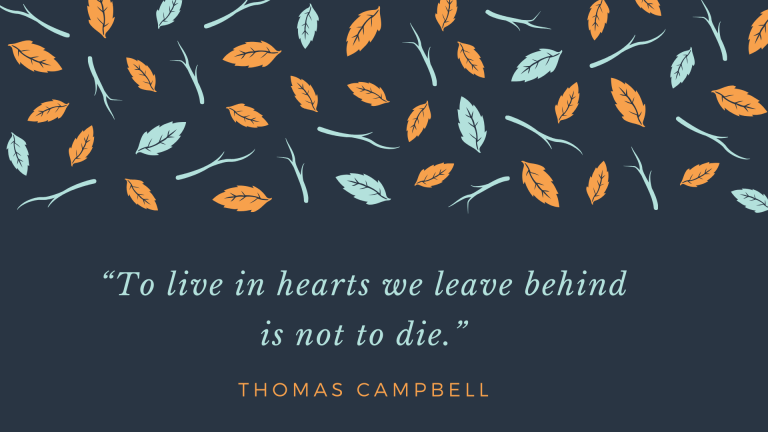 “To live in hearts we leave behind is not to die.”
